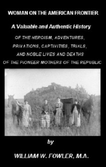 WOMAN ON THE AMERICAN FRONTIER by William W. Fowler (Illustrated) - Fowler M. A., William W., Joanne Panettieri