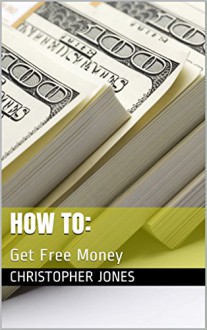 How To: Get Free Money - Christopher Jones