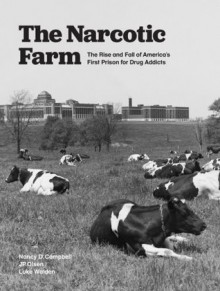 The Narcotic Farm: The Rise and Fall of America's First Prison for Drug Addicts - Nancy D. Campbell, Luke Walden, J.P. Olsen