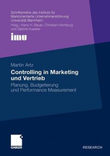 Controlling in Marketing Und Vertrieb: Planung, Budgetierung Und Performance Measurement - Martin Artz