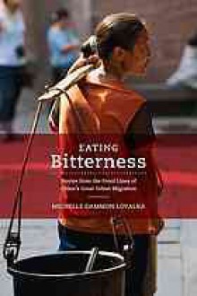 Eating Bitterness: Stories from the Front Lines of China's Great Urban Migration - Michelle Dammon Loyalka