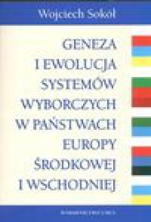 Geneza i ewolucja systemów wyborczych w państwach Europy Środkowej i Wschodniej - Wojciech Sokół