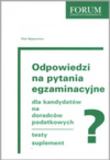 Odpowiedzi na pytania egzaminacyjne dla kandydatów na doradców podatkowych. Testy , suplement - Piotr Bejnarowicz