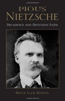 Pious Nietzsche: Decadence and Dionysian Faith (Indiana Series in the Philosophy of Religion) - Bruce Ellis Benson