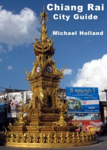 Chiang Rai City Guide (AsiaForVisitors eGuides) - Michael Holland