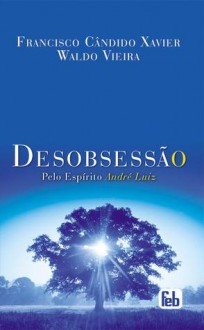 Desobsessão - Francisco Cândido Xavier, Waldo Vieira, André Luiz