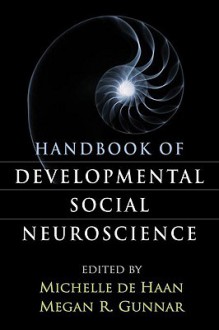 Handbook of Developmental Social Neuroscience - Michelle De Haan, Megan R. Gunnar