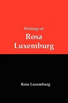 Writings of Rosa Luxemburg: Reform or Revolution, The National Question & Other Essays - Rosa Luxemburg