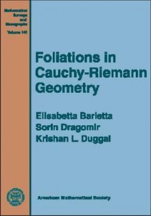 Foliations in Cauchy-Riemann Geometry - Elisabetta Barletta, Sorin Dragomir, Krishan L. Duggal