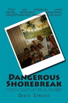 Dangerous Shorebreak: A Mostly Fictional Account of One Summer Living in Ocean City--And the Aftermath - David Strauss