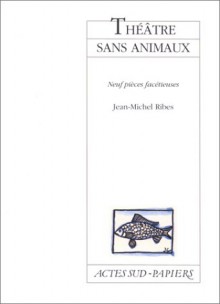 Théâtre Sans Animaux: Neuf Pièces Facétieuses - Jean-Michel Ribes