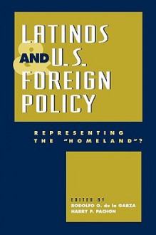 Latinos and U.S. Foreign Policy: Representing the 'Homeland?' - Rodolfo De La Garza, Harry Pachon