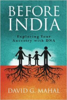 Before India: Exploring Your Ancestry with DNA - David G. Mahal