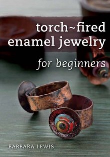 Torch-Fired Enamel Jewelry for Beginners (Torch Fired Enamel Jewelry) - Barbara Lewis