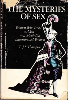 The Mysteries of Sex: Women Who Posed as Men and Men Who Impersonated Women - C.J.S. Thompson