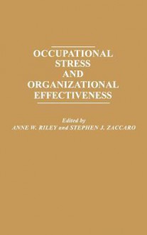 Occupational Stress and Organizational Effectiveness - Anne W. Riley, Stephen J. Zaccaro