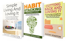 Simple Living Box Set (3 in 1): Your Complete Guide To Simplifying Your Life And Finding Happiness (Simple Living Hacks, Cutting Back Expenses, How To Declutter Your Space) - Kathy Stanton, Rick Riley