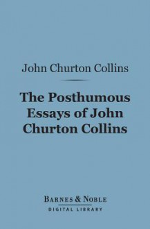 The Posthumous Essays of John Churton Collins (Barnes & Noble Digital Library) - John Churton Collins