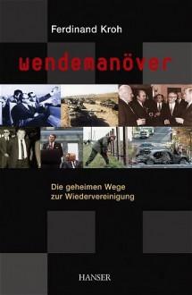 Wendemanöver: Die geheimen Wege zur Wiedervereinigung - Ferdinand Kroh