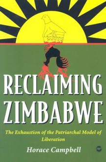 Reclaiming Zimbabwe: The Exhaustion of the Patriachal Model of Liberation - Horace Campbell