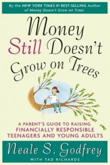 Money Still Doesn't Grow on Trees: A Parent's Guide to Raising Financially Responsible Teenagers and Young Adults - Neale S. Godfrey, Tad Richards