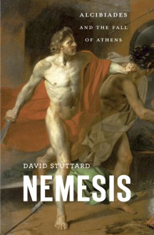 Nemesis: Alcibiades and the Fall of Athens - David Stuttard