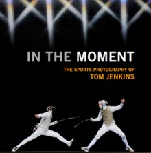 In the Moment: The Sport Photography of Tom Jenkins - Tom Jenkins