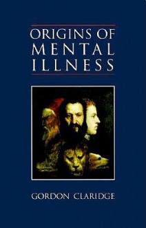 Origins Of Mental Illness: Temperament, Deviance And Disorder - Gordon Claridge