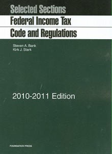 Selected Sections: Federal Income Tax Code and Regulations, 2010-2011 - Steven A. Bank, Kirk J. Stark