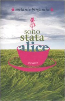 Sono stata Alice - Melanie Benjamin, G. Bottali, S. Levantini