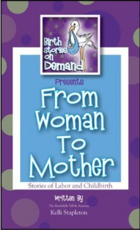 Birth Stories On Demand Presents: From Woman To Mother Stories Of Labor And Childbirth - Kelli Stapleton, Toni Rakestraw