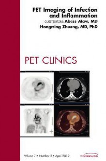 Pet Imaging of Infection and Inflammation, an Issue of Pet Clinics - Abass Alavi, Hongming Zhuang