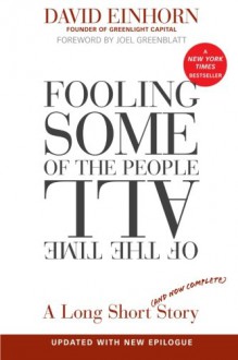 Fooling Some of the People All of the Time, A Long Short (and Now Complete) Story, Updated with New Epilogue - David Einhorn