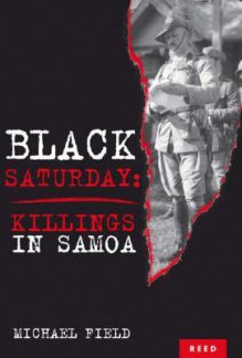 Black Saturday: New Zealand's Tragic Blunders In Samoa - Michael Field