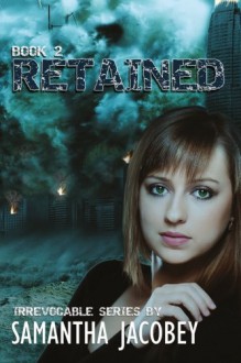 Retained: Book 2 of the Irrevocable Series (Volume 2) - Samantha Jacobey