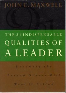 The 21 Indispensable Qualities of a Leader - John C. Maxwell