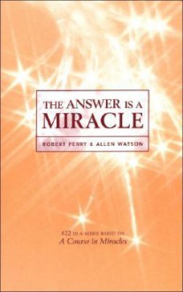 The Answer Is a Miracle - Robert Perry, Allen Watson