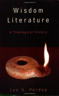 Wisdom Literature: A Theological History - Leo G. Perdue