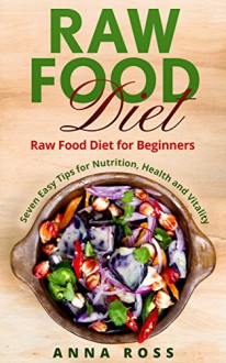 Vegan: Diet for Beginners 7 Easy Tips for Nutrition, Health and Vitality: (Vegan, High Protein, Gluten Free, Low Cholesterol, Vegan Weight Loss, Recipes, Paleo Diet) - Anna Ross