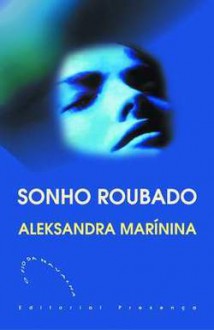 Sonho Roubado - Alexandra Marinina, Alexandra Marinina