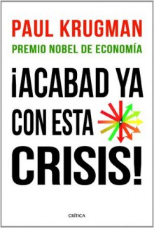 ¡Acabad ya con esta crisis! (Spanish Edition) - Paul Krugman, Gonzalo Garcia, Cecilia Belza