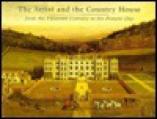 The Artist and the Country House: A History of Country House and Garden View Painting in Britain, 1540-1870 - John Harris