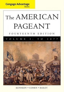 The American Pageant: A History of the American People, Volume 1: To 1877 - David Kennedy, Lizabeth Cohen