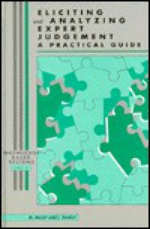 Eliciting and Analyzing Expert Judgment: A Practical Guide - Mary Meyer