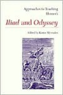 Approaches to Teaching Homer's Iliad and Odyssey (Approaches to Teaching World Literature, Vol 13) - Kostas Myrsiades