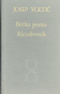 Bečka pisma ; Ričoslovnik - Josip Voltić, Mate Maras, Šime Jurić, Giacomo Scotti