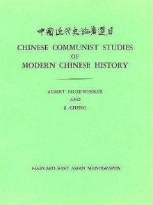 Chinese Communist Studies of Modern Chinese History - Albert Feuerwerker, Sally Cheng, S. Cheng