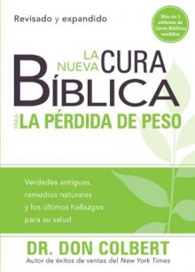 La nueva cura biblica para la perdida de peso: Verdades antiguas, remedios naturales y los ultimos hallazgos para su salud (La Cura Biblica Para La) - Don Colbert