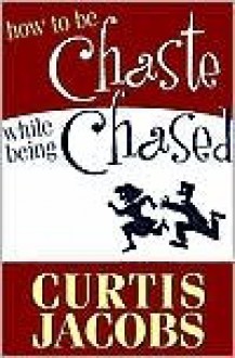 How to Be Chaste While Being Chased - Curtis Jacobs