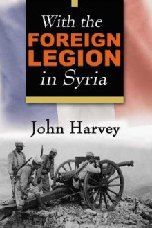 With the Foreign Legion in Syria - John Harvey